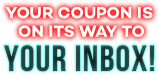 Your coupon is on its way to your inbox!